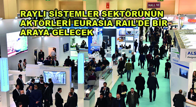 Raylı Sistemler Sektörünün En Önemli Aktörleri Eurasia Rail’de Bir Araya Gelecek