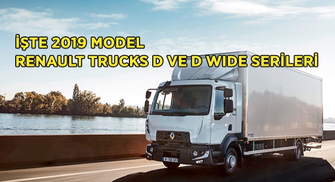 Renault Trucks, D ve D Wide Serilerinin 2019 Versiyonlarını Tanıttı