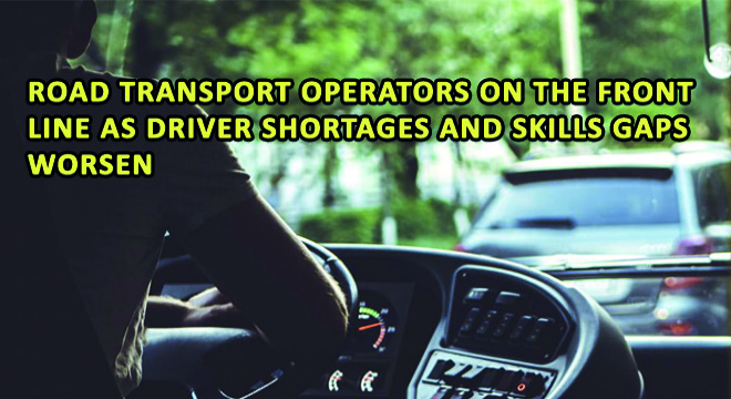 Road Transport Operators On The Front Line As Driver Shortages And Skills Gaps Worsen