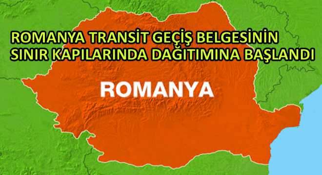 Romanya Transit Geçiş Belgesinin Sınır Kapılarında Dağıtımına Başlandı