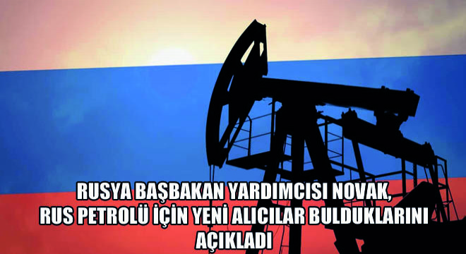 Rusya Başbakan Yardımcısı Novak, Rus Petrolü İçin Yeni Alıcılar Bulduklarını Açıkladı
