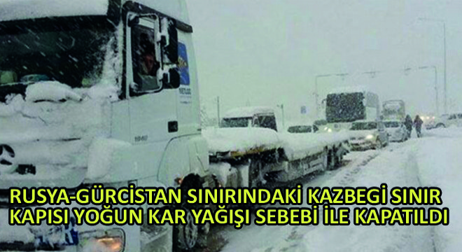 Rusya-Gürcistan Sınırındaki Kazbegi Sınır Kapısı Yoğun Kar Yağışı Sebebi ile Kapatıldı