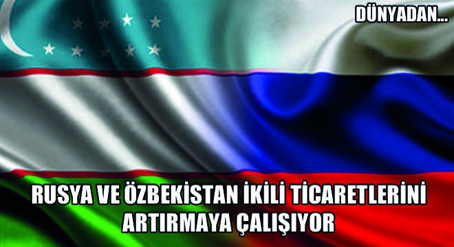 Rusya Ve Özbekistan İkili Ticaretlerini Artırmaya Çalışıyor