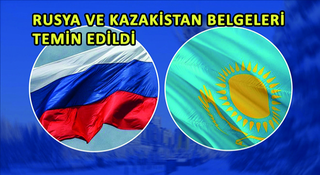 Rusya ve Kazakistan Belgeleri Temin Edildi