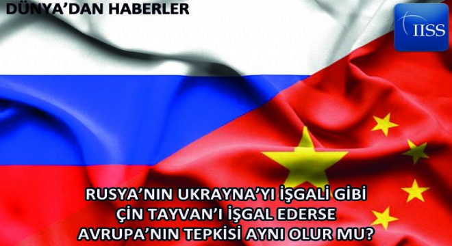 Rusya’nın Ukrayna’yı İşgali Gibi Çin Tayvan’ı İşgal Ederse Avrupa’nın Tepkisi Aynı Olur Mu?