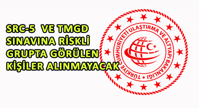 SRC-5  ve TMGD Sınavına Riskli Grupta Görülen Kişiler Alınmayacak