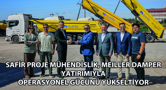 Safir Proje Mühendislik, Meiller Damper Yatırımıyla Operasyonel Gücünü Yükseltiyor