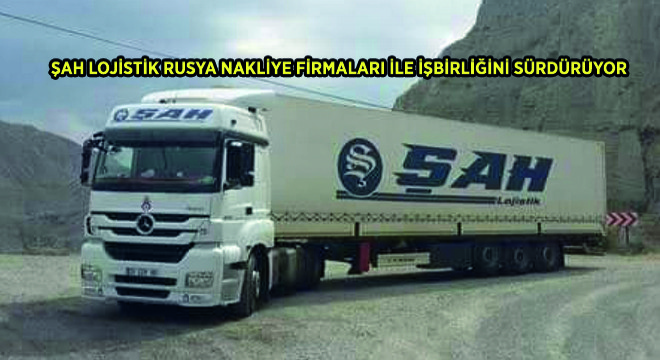 Şah Lojistik Rusya Nakliye Firmaları ile İşbirliğini Sürdürüyor