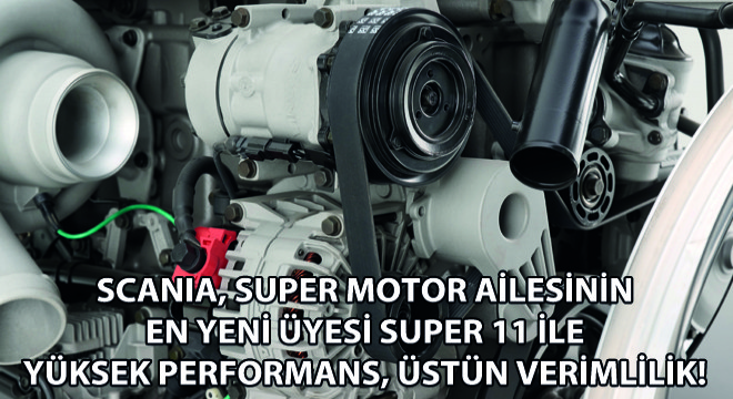 Sahne Onun! Scania, Super Motor Ailesinin En Yeni Üyesi Super 11’i Tanıttı