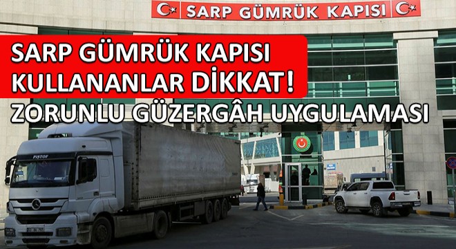 Sarp Gümrük Kapısı İçin Zorunlu Güzergh Uygulaması