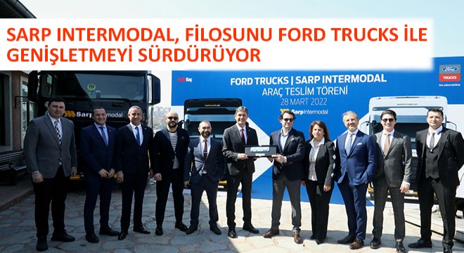 Sarp Intermodal, Filosunu Ford Trucks ile Genişletmeyi Sürdürüyor