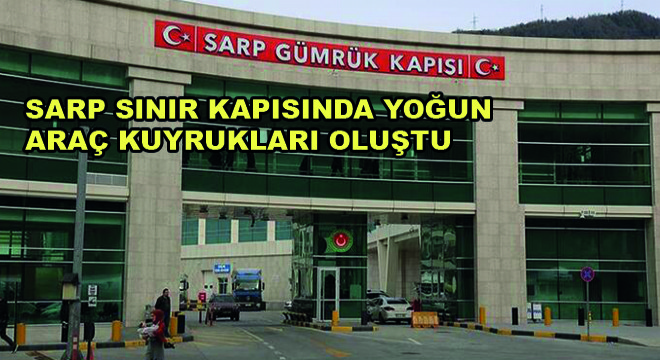 Sarp Sınır Kapısında Yoğun Araç Kuyrukları Oluştu