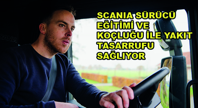 Scania  Sürücü Eğitimi ve Koçluğu ile Yakıt Tasarrufu Sağlıyor