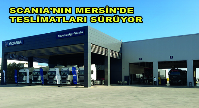 Scania nın Mersin de Teslimatları Sürüyor