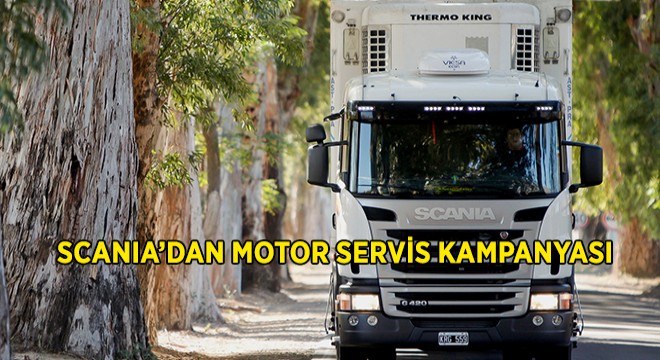 Scania’dan Kaçırılmayacak Motor Servis Kampanyası