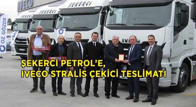 Şekerci Petrol, Filosunu Iveco Stralis Çekiciler ile Güçlendirdi