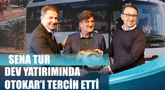 Sena Tur, Dev Yatırımında Otokar’ı Tercih Etti