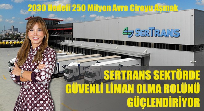 Sertrans Sektörde Güvenli Liman Olma Rolünü Güçlendiriyor