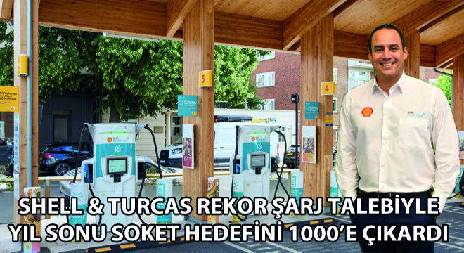 Shell & Turcas Rekor Şarj Talebiyle Yıl Sonu Soket Hedefini 1000’e Çıkardı