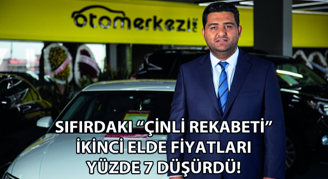 Sıfırdaki Çinli Rekabeti İkinci Elde Fiyatları Yüzde 7 Düşürdü!