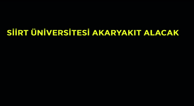 Siirt Üniversitesi Akaryakıt Alacak