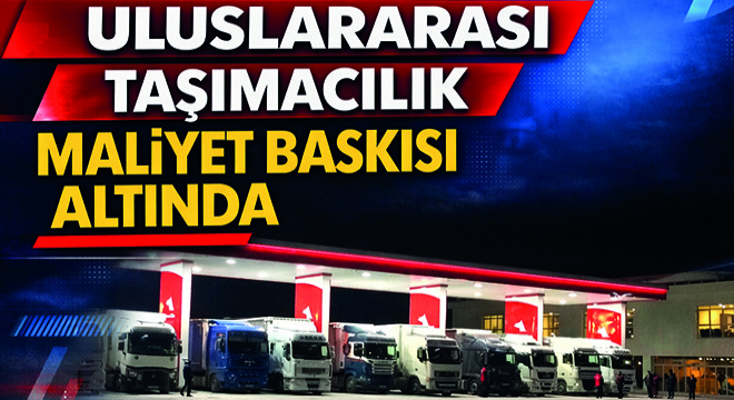 Sınır Kapılarında Akaryakıt Fiyatlarında Dikkat Çekici Artış: Uluslararası Taşımacılık Maliyet Baskısı Altında
