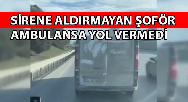 Sirene Aldırmayan Şoför Ambulansa Yol Vermedi