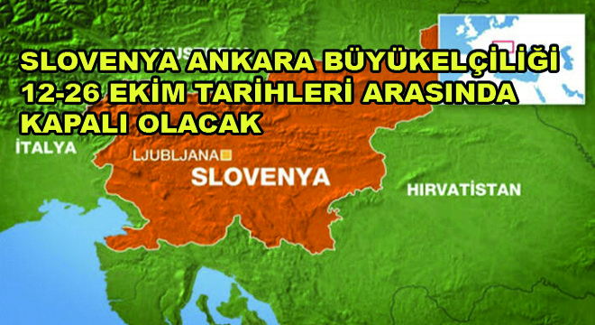 Slovenya Ankara Büyükelçiliği 12-26 Ekim Tarihleri Arasında Kapalı Olacak