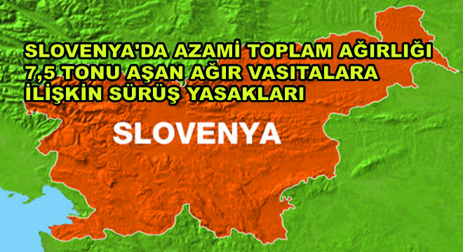 Slovenya da Azami Toplam Ağırlığı 7,5 Tonu Aşan Ağır Vasıtalara İlişkin Sürüş Yasakları