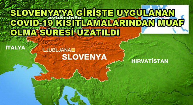 Slovenya’ya Girişte Uygulanan Covid-19 Kısıtlamalarından Muaf Olma Süresi Uzatıldı