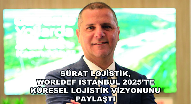 Sürat Lojistik, WORLDEF İstanbul 2025’te Küresel Lojistik Vizyonunu Paylaştı