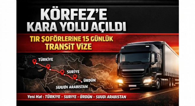 TIR ŞOFÖRLERİNE 15 GÜNLÜK TRANSİT VİZE: KÖRFEZ HATTINDA YENİ DÖNEM
