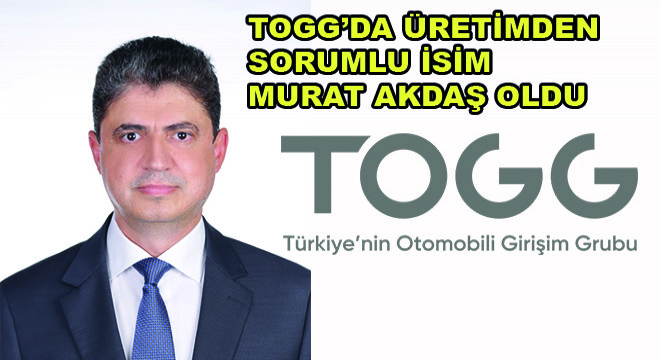 TOGG’da Üretimden Sorumlu İsim Murat Akdaş Oldu