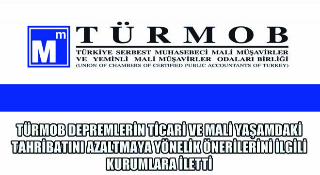 TÜRMOB Depremlerin Ticari Ve Mali Yaşamdaki Tahribatını Azaltmaya Yönelik Önerilerini İlgili Kurumlara İletti