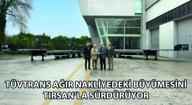 TÜVTRANS Ağır Nakliyedeki Büyümesini Tırsan’la Sürdürüyor