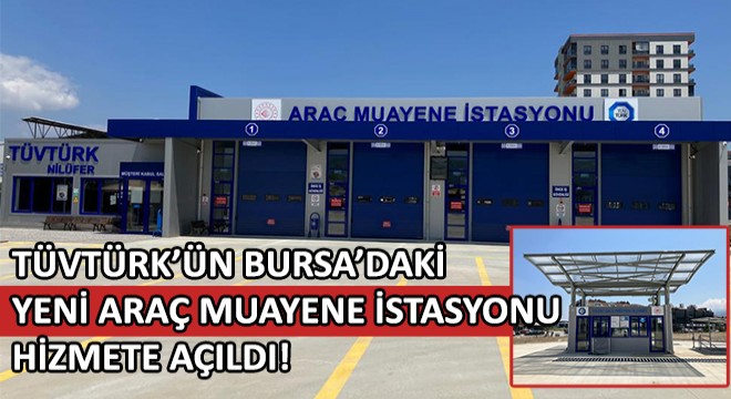TÜVTÜRK’ün Bursa’daki Yeni Araç Muayene İstasyonu Hizmete Açıldı!