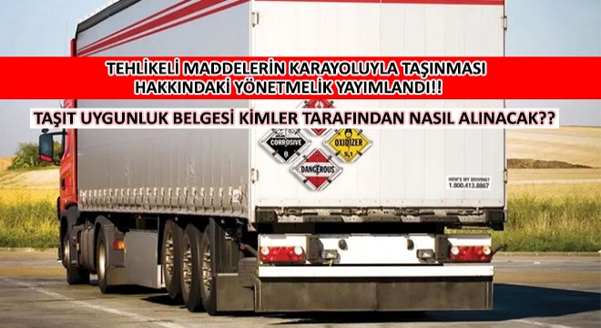 Tehlikeli Maddelerin Karayoluyla Taşınması Hakkındaki Yönetmelik Yayımlandı!!