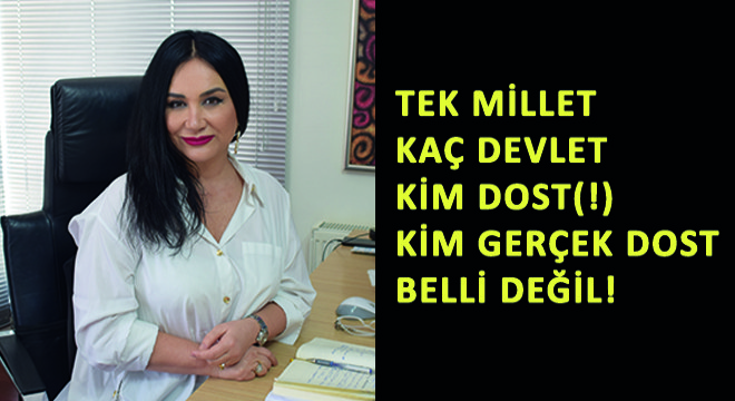 Tek Millet Kaç Devlet Kim Dost(!) Kim Gerçek Dost Belli Değil!