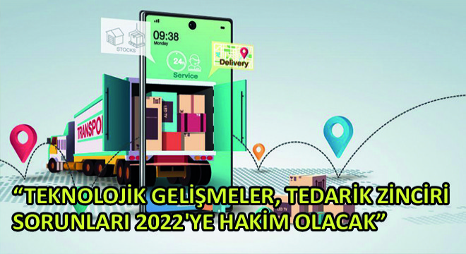 Teknolojik Gelişmeler, Tedarik Zinciri Sorunları 2022 ye Hakim Olacak