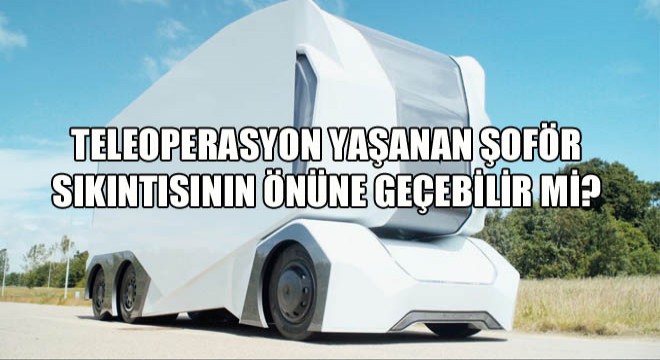 Teleoperasyon Yaşanan Şoför Sıkıntısının Önüne Geçebilir mi?