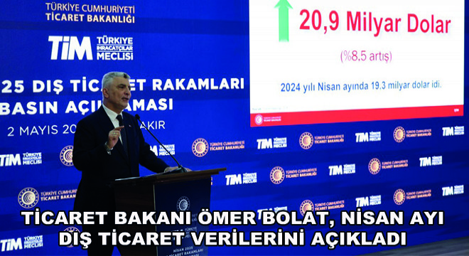 Ticaret Bakanı Ömer Bolat, Nisan Ayı Dış Ticaret Verilerini Açıkladı