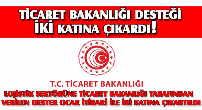 Ticaret Bakanlığı Desteği İki Katına Çıkardı!!