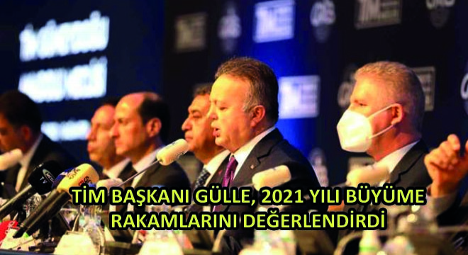 Tim Başkanı Gülle, 2021 Yılı Büyüme Rakamlarını Değerlendirdi