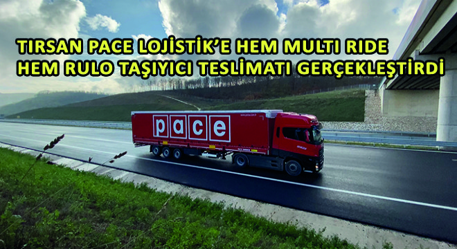 Tırsan Pace Lojistik’e Hem Multi Ride Hem Rulo Taşıyıcı Teslimatı Gerçekleştirdi