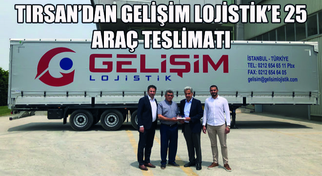 Tırsan’dan Gelişim Lojistik’e 25 Araç Teslimatı