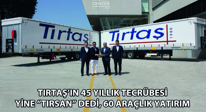 Tırtaş’ın 45 Yıllık Tecrübesi Yine Tırsan Dedi, 60 Araçlık Yatırım