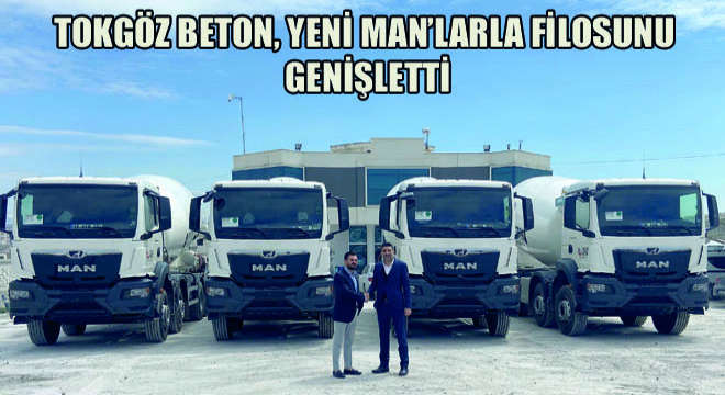 Tokgöz Beton, Yeni Man’larla Filosunu Genişletti