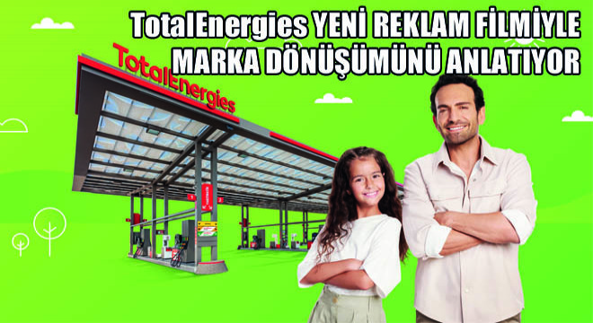 TotalEnergies Yeni Reklam Filmiyle Marka Dönüşümünü Anlatıyor