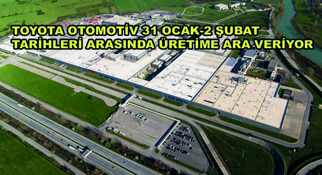 Toyota Otomotiv 31 Ocak-2 Şubat Tarihleri Arasında Üretime Ara Veriyor