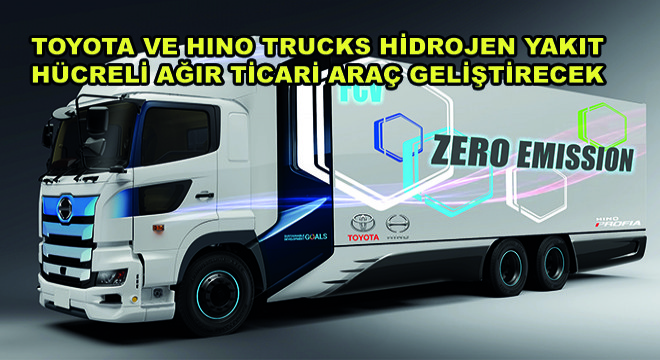 Toyota ve Hino Trucks  Hidrojen Yakıt Hücreli Ağır Ticari Araç Geliştirecek